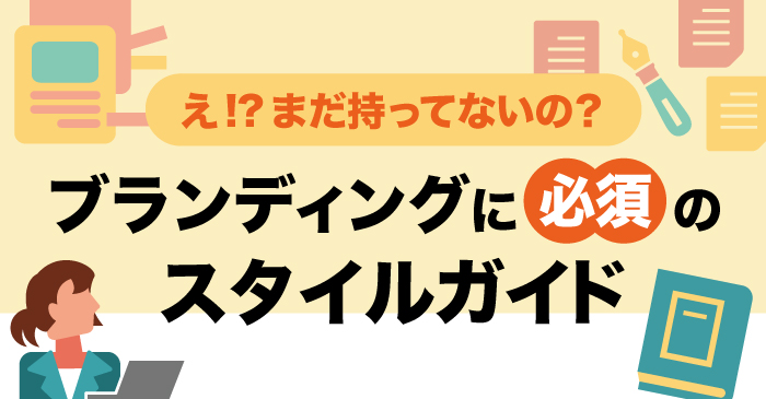 え!?まだ持ってないの？ブランディングに必須のスタイルガイド